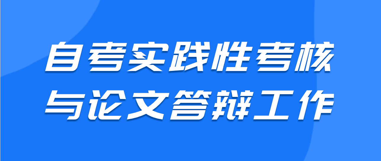 关于2021年下半年高等教育自学考试实践性环节考核和毕业论文答辩工作的通告